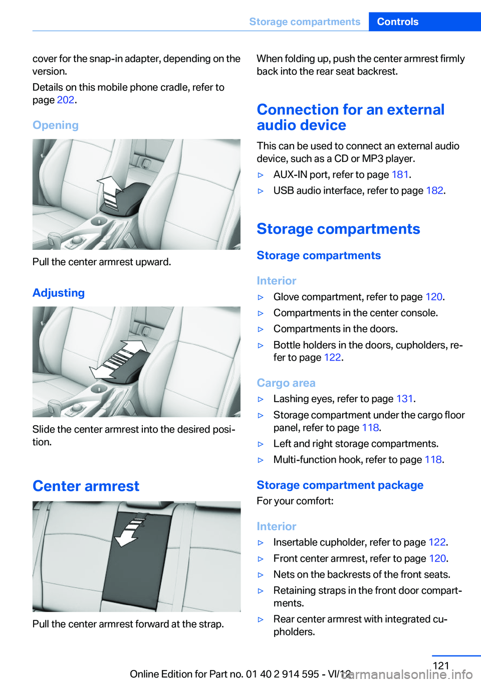 BMW X1 SDRIVE28I 2013 Owners Manual cover for the snap-in adapter, depending on the
version.
Details on this mobile phone cradle, refer to
page 202.
Opening
Pull the center armrest upward.
Adjusting
Slide the center armrest into the de BMW X1 SDRIVE28I 2013 Owners Manual cover for the snap-in adapter, depending on the
version.
Details on this mobile phone cradle, refer to
page 202.
Opening
Pull the center armrest upward.
Adjusting
Slide the center armrest into the de