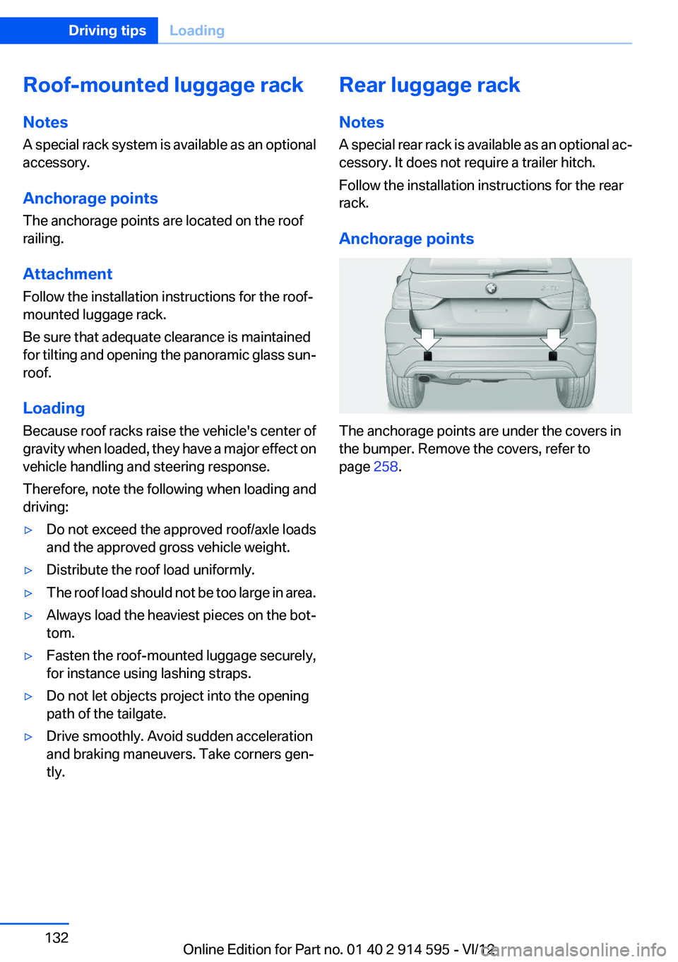 BMW X1 SDRIVE28I 2013  Owners Manual Roof-mounted luggage rack
Notes
A special rack system is available as an optional
accessory.
Anchorage points
The anchorage points are located on the roof
railing.
Attachment
Follow the installation i