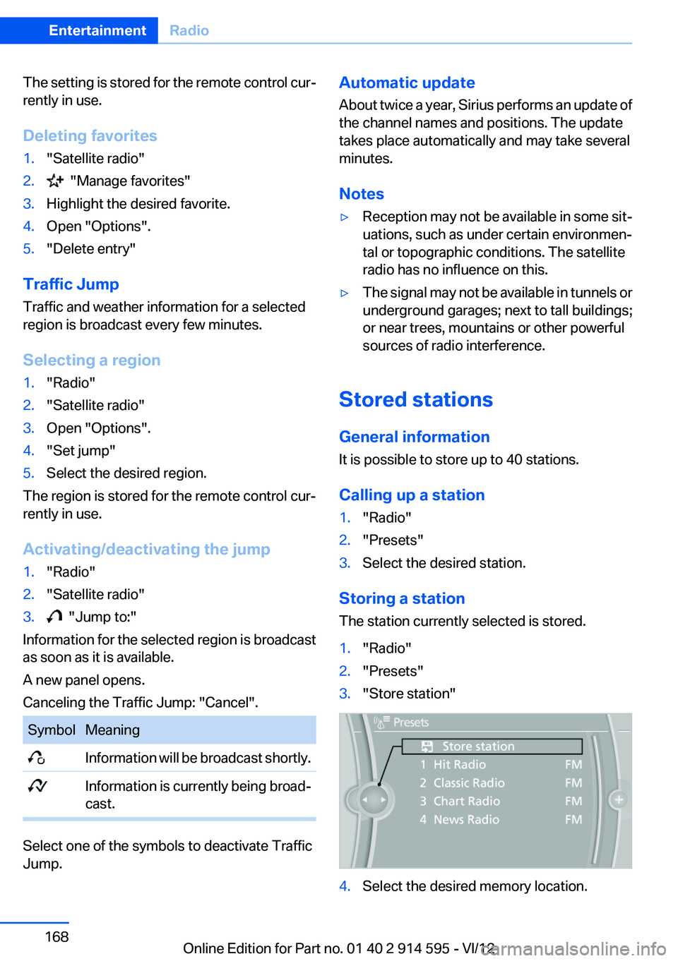 BMW X1 SDRIVE28I 2013  Owners Manual The setting is stored for the remote control cur‐
rently in use.
Deleting favorites1."Satellite radio"2.  "Manage favorites"3.Highlight the desired favorite.4.Open "Options".