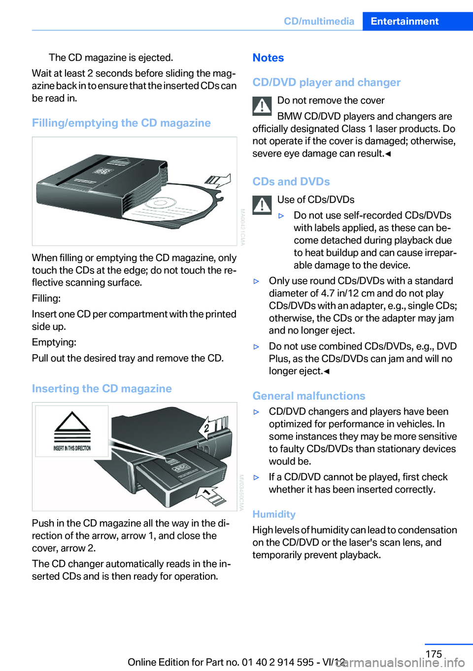 BMW X1 SDRIVE28I 2013 Owners Manual The CD magazine is ejected.
Wait at least 2 seconds before sliding the mag‐
azine back in to ensure that the inserted CDs can
be read in.
Filling/emptying the CD magazine
When filling or emptying th BMW X1 SDRIVE28I 2013 Owners Manual The CD magazine is ejected.
Wait at least 2 seconds before sliding the mag‐
azine back in to ensure that the inserted CDs can
be read in.
Filling/emptying the CD magazine
When filling or emptying th