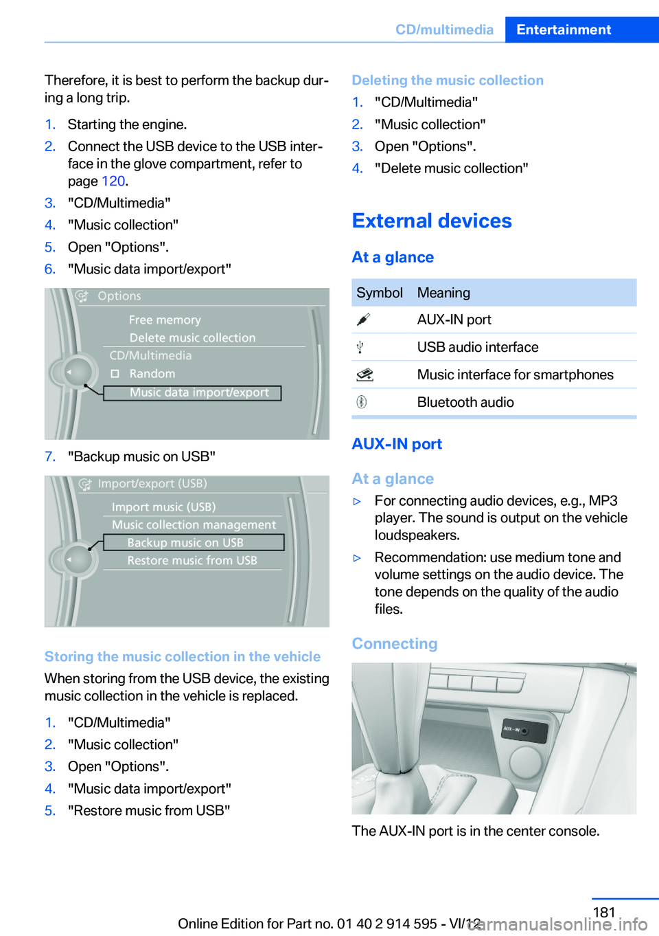 BMW X1 SDRIVE28I 2013 Owners Manual Therefore, it is best to perform the backup dur‐
ing a long trip.1.Starting the engine.2.Connect the USB device to the USB inter‐
face in the glove compartment, refer to
page 120.3."CD/Multim BMW X1 SDRIVE28I 2013 Owners Manual Therefore, it is best to perform the backup dur‐
ing a long trip.1.Starting the engine.2.Connect the USB device to the USB inter‐
face in the glove compartment, refer to
page 120.3."CD/Multim