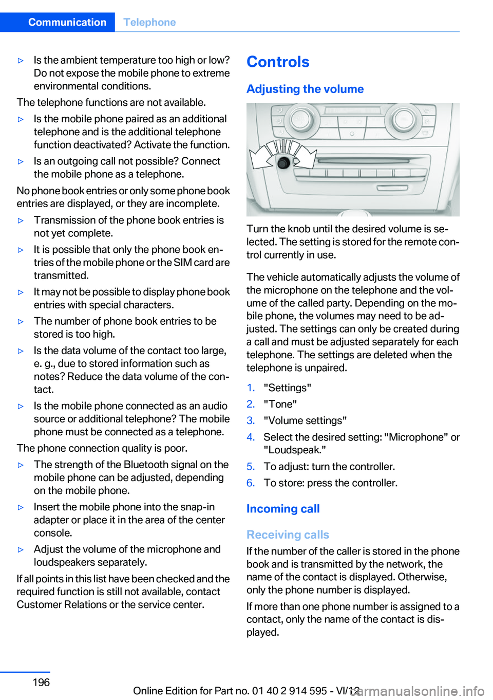 BMW X1 SDRIVE28I 2013  Owners Manual ▷Is the ambient temperature too high or low?
Do not expose the mobile phone to extreme
environmental conditions.
The telephone functions are not available.
▷Is the mobile phone paired as an additi