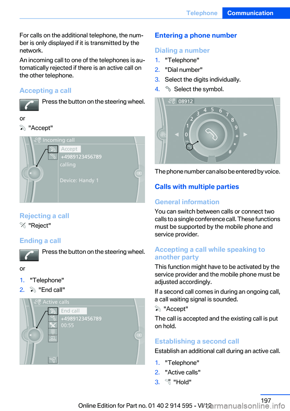 BMW X1 SDRIVE28I 2013  Owners Manual For calls on the additional telephone, the num‐
ber is only displayed if it is transmitted by the
network.
An incoming call to one of the telephones is au‐
tomatically rejected if there is an acti