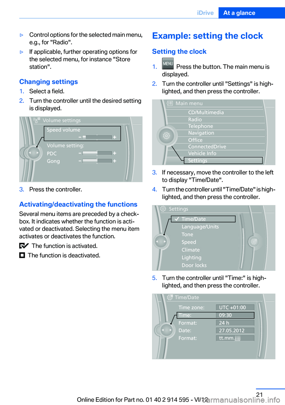 BMW X1 SDRIVE28I 2013  Owners Manual ▷Control options for the selected main menu,
e.g., for "Radio".▷If applicable, further operating options for
the selected menu, for instance "Store
station".
Changing settings
1.Se