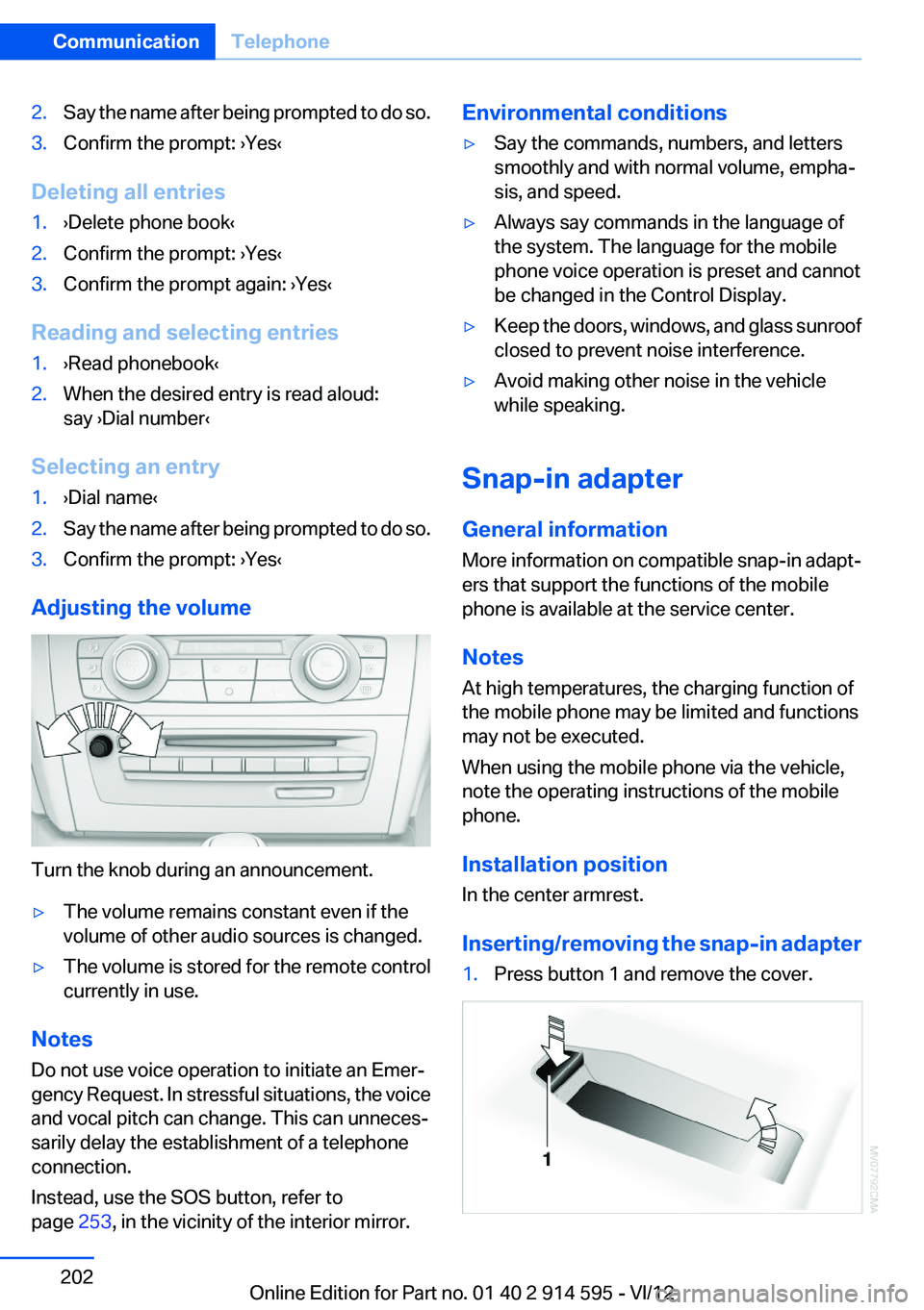 BMW X1 SDRIVE28I 2013  Owners Manual 2.Say the name after being prompted to do so.3.Confirm the prompt: ›Yes‹
Deleting all entries
1.›Delete phone book‹2.Confirm the prompt: ›Yes‹3.Confirm the prompt again: ›Yes‹
Reading 