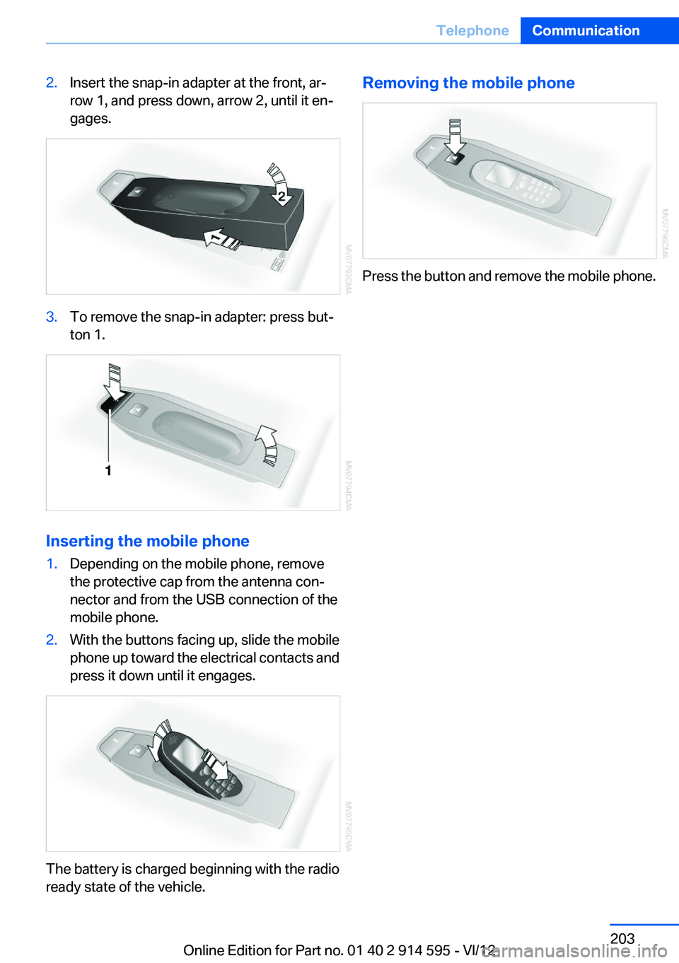 BMW X1 SDRIVE28I 2013  Owners Manual 2.Insert the snap-in adapter at the front, ar‐
row 1, and press down, arrow 2, until it en‐
gages.3.To remove the snap-in adapter: press but‐
ton 1.
Inserting the mobile phone
1.Depending on the