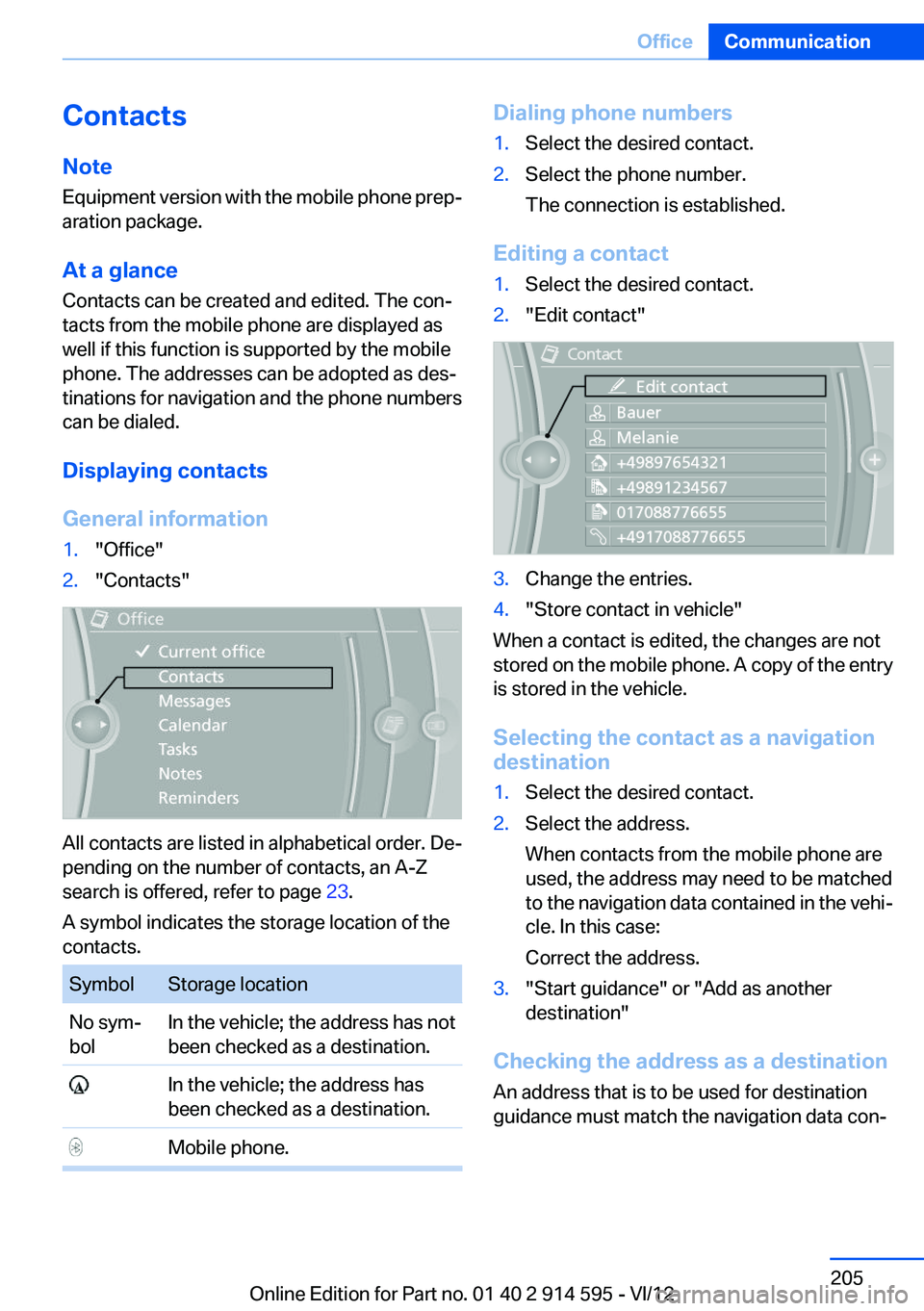 BMW X1 SDRIVE28I 2013  Owners Manual Contacts
Note
Equipment version with the mobile phone prep‐
aration package.
At a glance
Contacts can be created and edited. The con‐
tacts from the mobile phone are displayed as
well if this func