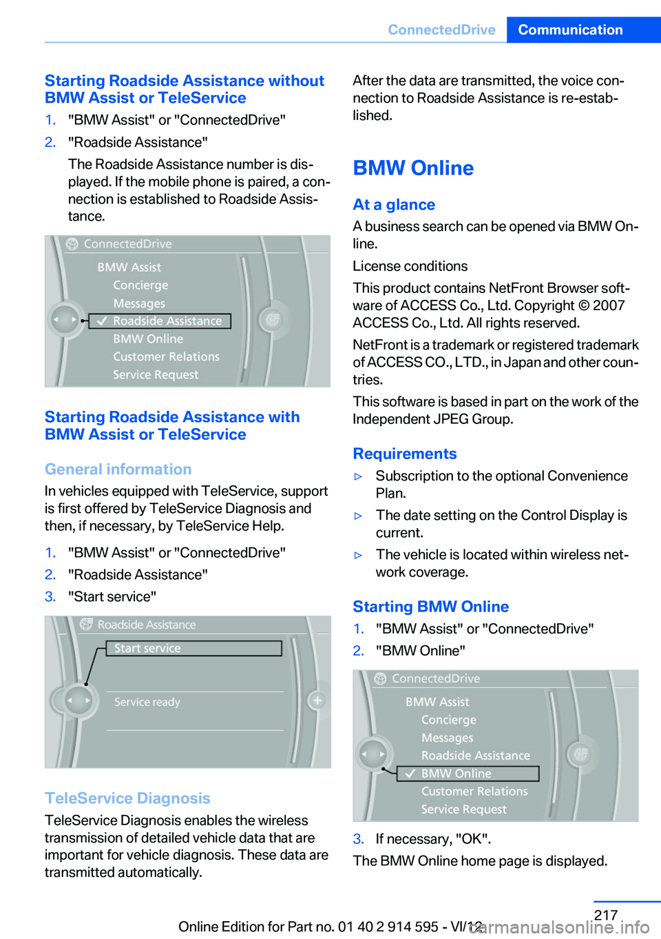 BMW X1 SDRIVE28I 2013  Owners Manual Starting Roadside Assistance without
BMW Assist or TeleService1."BMW Assist" or "ConnectedDrive"2."Roadside Assistance"
The Roadside Assistance number is dis‐
played. If the 