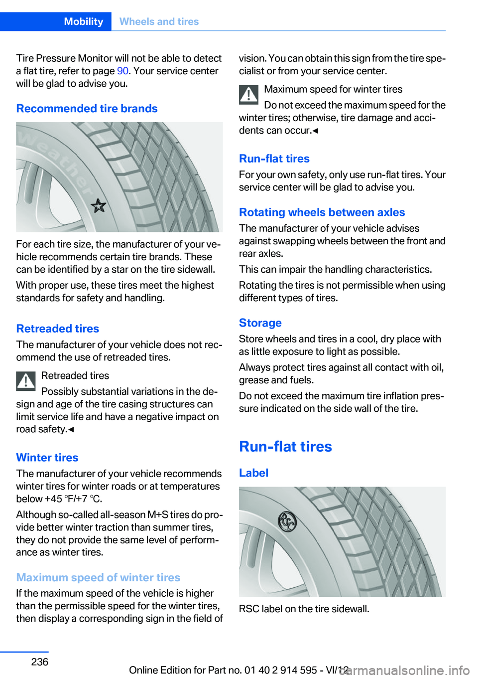 BMW X1 SDRIVE28I 2013  Owners Manual Tire Pressure Monitor will not be able to detect
a flat tire, refer to page  90. Your service center
will be glad to advise you.
Recommended tire brands
For each tire size, the manufacturer of your ve