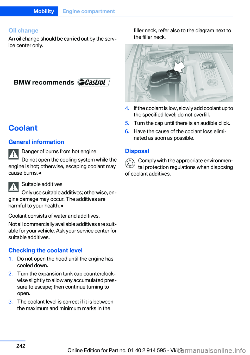 BMW X1 SDRIVE28I 2013  Owners Manual Oil change
An oil change should be carried out by the serv‐
ice center only.
Coolant
General information Danger of burns from hot engine
Do not open the cooling system while the
engine is hot; other