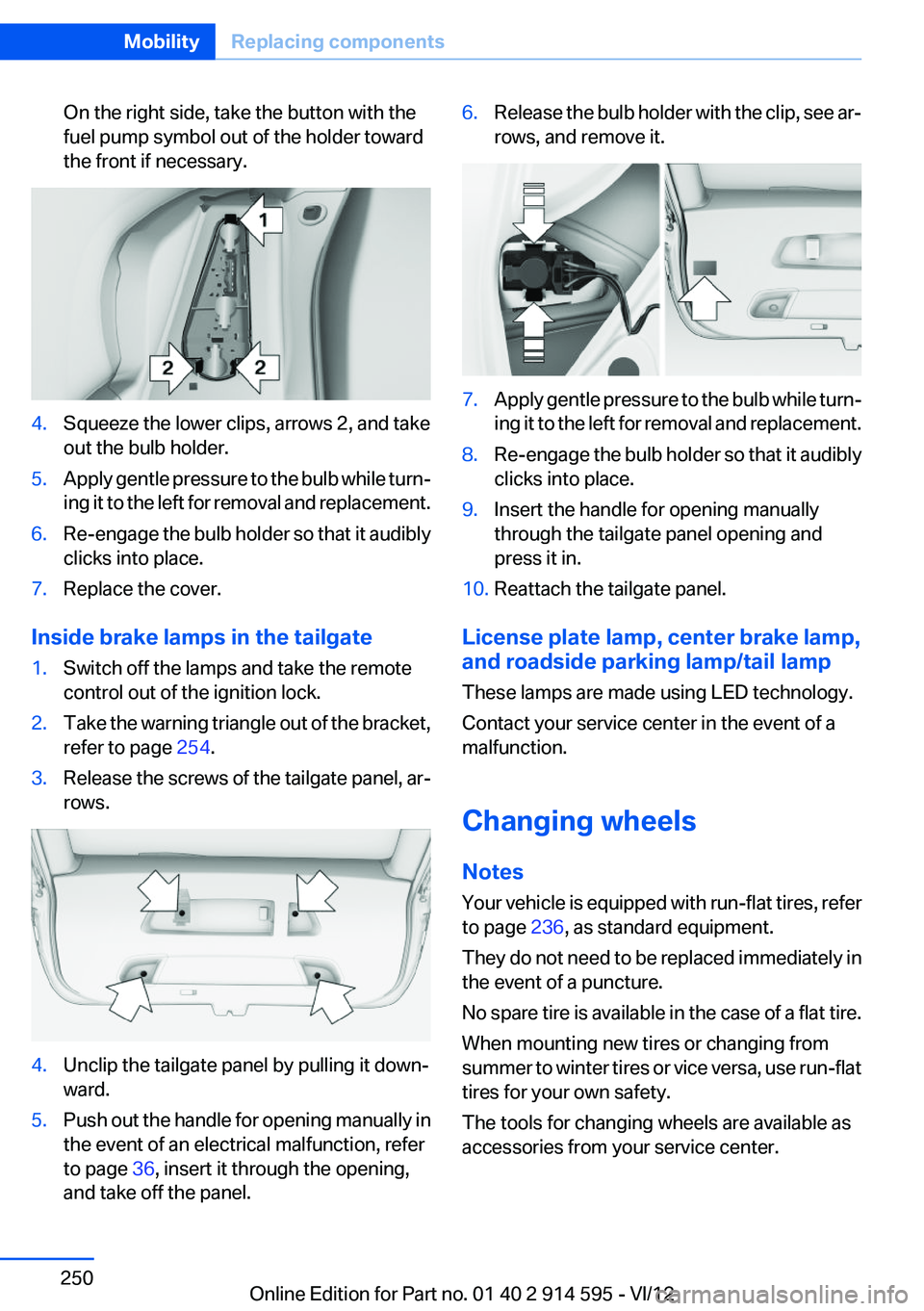 BMW X1 SDRIVE28I 2013  Owners Manual On the right side, take the button with the
fuel pump symbol out of the holder toward
the front if necessary.4.Squeeze the lower clips, arrows 2, and take
out the bulb holder.5.Apply gentle pressure t