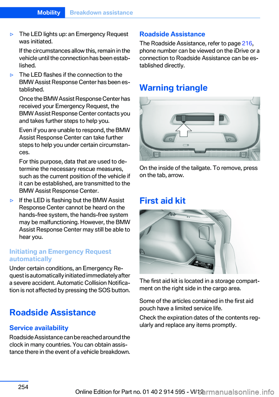 BMW X1 SDRIVE28I 2013 Owners Manual ▷The LED lights up: an Emergency Request
was initiated.
If the circumstances allow this, remain in the
vehicle until the connection has been estab‐
lished.▷The LED flashes if the connection to t BMW X1 SDRIVE28I 2013 Owners Manual ▷The LED lights up: an Emergency Request
was initiated.
If the circumstances allow this, remain in the
vehicle until the connection has been estab‐
lished.▷The LED flashes if the connection to t