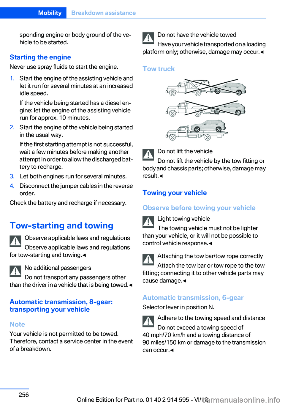BMW X1 SDRIVE28I 2013 Owners Manual sponding engine or body ground of the ve‐
hicle to be started.
Starting the engine
Never use spray fluids to start the engine.
1.Start the engine of the assisting vehicle and
let it run for several BMW X1 SDRIVE28I 2013 Owners Manual sponding engine or body ground of the ve‐
hicle to be started.
Starting the engine
Never use spray fluids to start the engine.
1.Start the engine of the assisting vehicle and
let it run for several