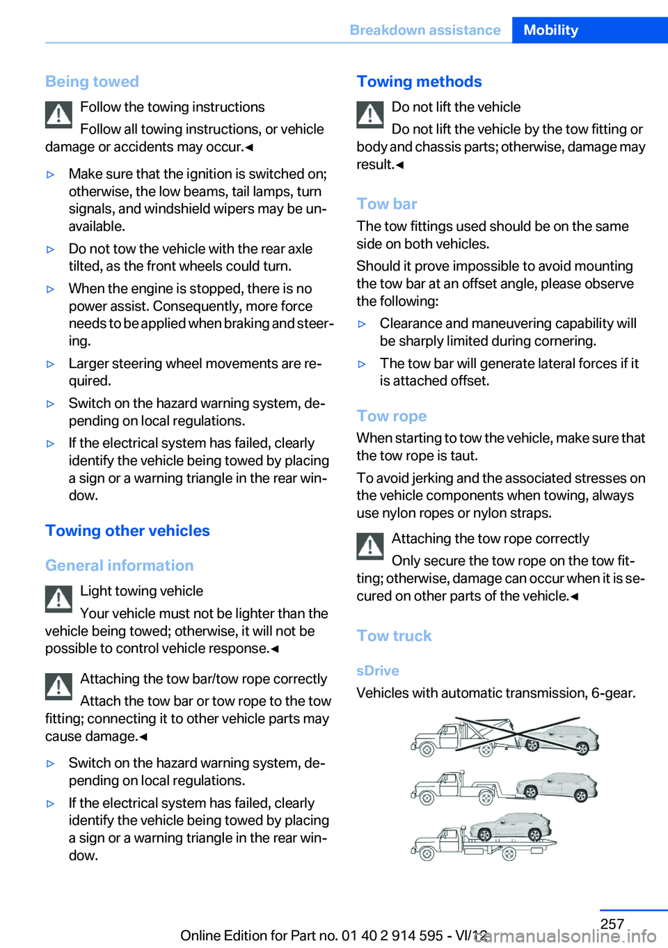 BMW X1 SDRIVE28I 2013 Owners Manual Being towedFollow the towing instructions
Follow all towing instructions, or vehicle
damage or accidents may occur.◀▷Make sure that the ignition is switched on;
otherwise, the low beams, tail lamp BMW X1 SDRIVE28I 2013 Owners Manual Being towedFollow the towing instructions
Follow all towing instructions, or vehicle
damage or accidents may occur.◀▷Make sure that the ignition is switched on;
otherwise, the low beams, tail lamp