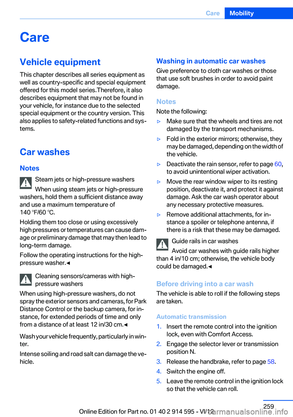 BMW X1 SDRIVE28I 2013 Owners Manual CareVehicle equipment
This chapter describes all series equipment as
well as country-specific and special equipment
offered for this model series.Therefore, it also
describes equipment that may not be BMW X1 SDRIVE28I 2013 Owners Manual CareVehicle equipment
This chapter describes all series equipment as
well as country-specific and special equipment
offered for this model series.Therefore, it also
describes equipment that may not be