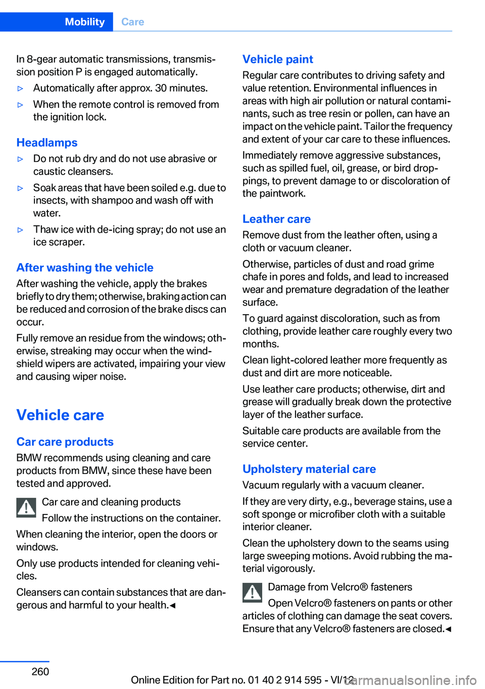 BMW X1 SDRIVE28I 2013 Owners Manual In 8-gear automatic transmissions, transmis‐
sion position P is engaged automatically.▷Automatically after approx. 30 minutes.▷When the remote control is removed from
the ignition lock.
Headlamp BMW X1 SDRIVE28I 2013 Owners Manual In 8-gear automatic transmissions, transmis‐
sion position P is engaged automatically.▷Automatically after approx. 30 minutes.▷When the remote control is removed from
the ignition lock.
Headlamp