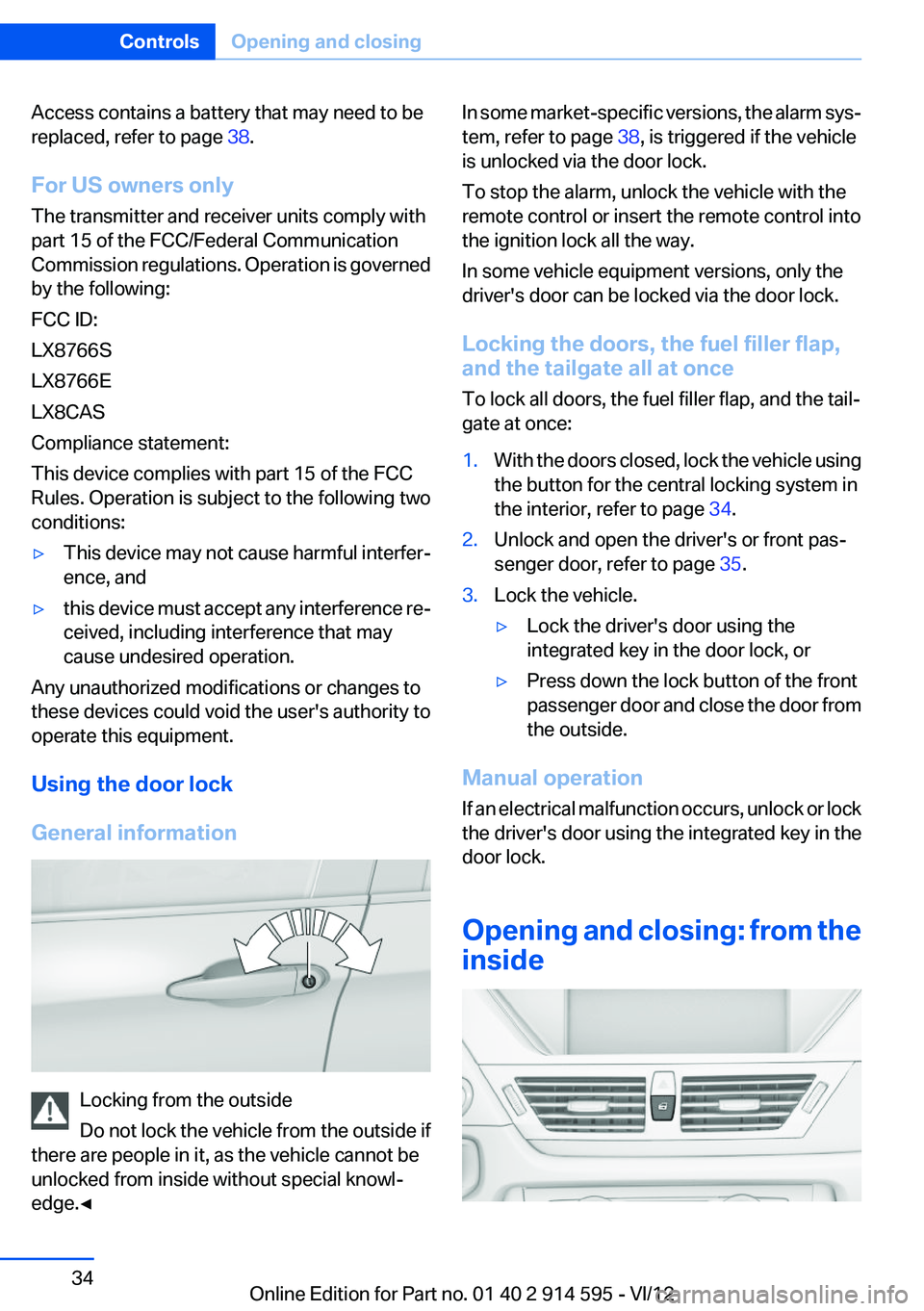 BMW X1 SDRIVE28I 2013 Owners Guide Access contains a battery that may need to be
replaced, refer to page 38.
For US owners only
The transmitter and receiver units comply with
part 15 of the FCC/Federal Communication
Commission regulat BMW X1 SDRIVE28I 2013 Owners Guide Access contains a battery that may need to be
replaced, refer to page 38.
For US owners only
The transmitter and receiver units comply with
part 15 of the FCC/Federal Communication
Commission regulat