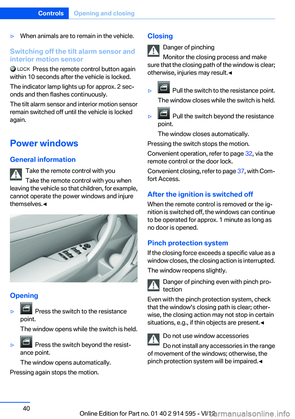 BMW X1 SDRIVE28I 2013 Owners Guide ▷When animals are to remain in the vehicle.
Switching off the tilt alarm sensor and
interior motion sensor
Press the remote control button again
within 10 seconds after the vehicle is locked.
The BMW X1 SDRIVE28I 2013 Owners Guide ▷When animals are to remain in the vehicle.
Switching off the tilt alarm sensor and
interior motion sensor
Press the remote control button again
within 10 seconds after the vehicle is locked.
The