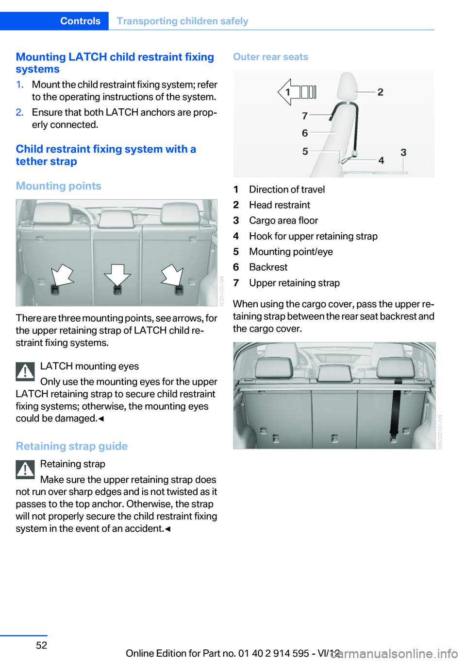 BMW X1 SDRIVE28I 2013 Workshop Manual Mounting LATCH child restraint fixing
systems1.Mount the child restraint fixing system; refer
to the operating instructions of the system.2.Ensure that both LATCH anchors are prop‐
erly connected.
C