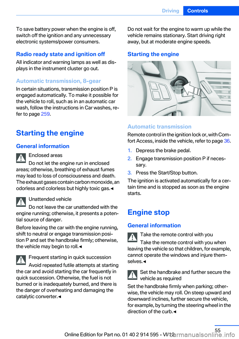 BMW X1 SDRIVE28I 2013 Workshop Manual To save battery power when the engine is off,
switch off the ignition and any unnecessary
electronic systems/power consumers.
Radio ready state and ignition off
All indicator and warning lamps as well