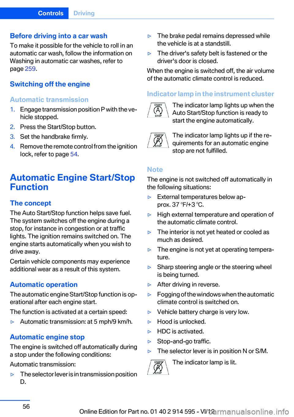 BMW X1 SDRIVE28I 2013 Workshop Manual Before driving into a car wash
To make it possible for the vehicle to roll in an
automatic car wash, follow the information on
Washing in automatic car washes, refer to
page  259.
Switching off the en