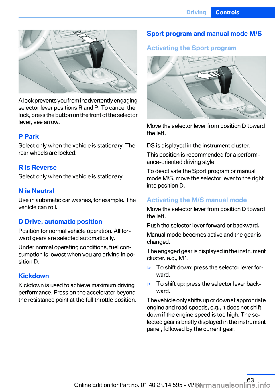 BMW X1 SDRIVE28I 2013  Owners Manual A lock prevents you from inadvertently engaging
selector lever positions R and P. To cancel the
lock, press the button on the front of the selector
lever, see arrow.
P Park
Select only when the vehicl