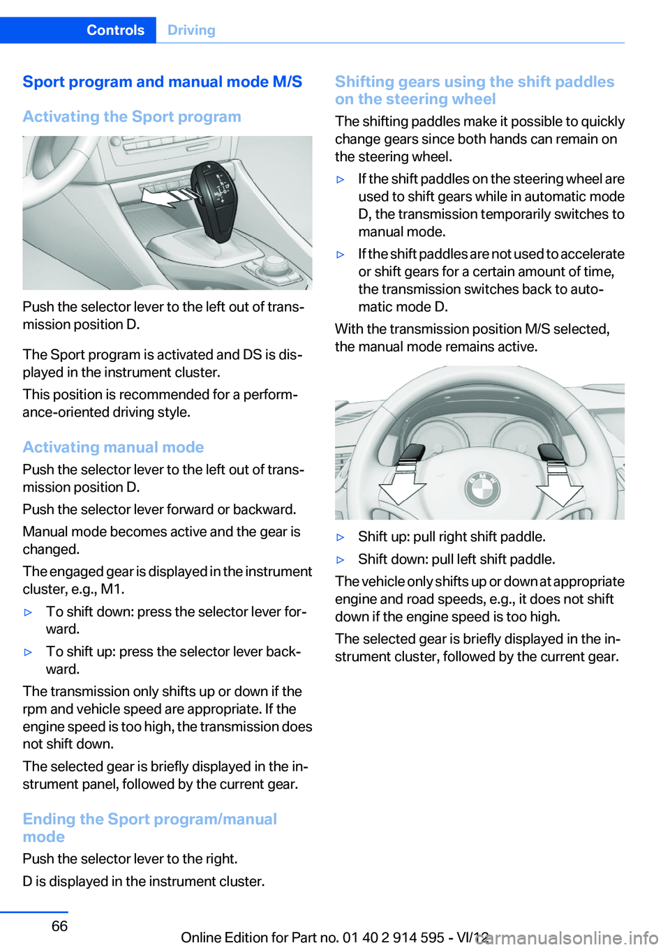 BMW X1 SDRIVE28I 2013  Owners Manual Sport program and manual mode M/S
Activating the Sport program
Push the selector lever to the left out of trans‐
mission position D.
The Sport program is activated and DS is dis‐
played in the ins