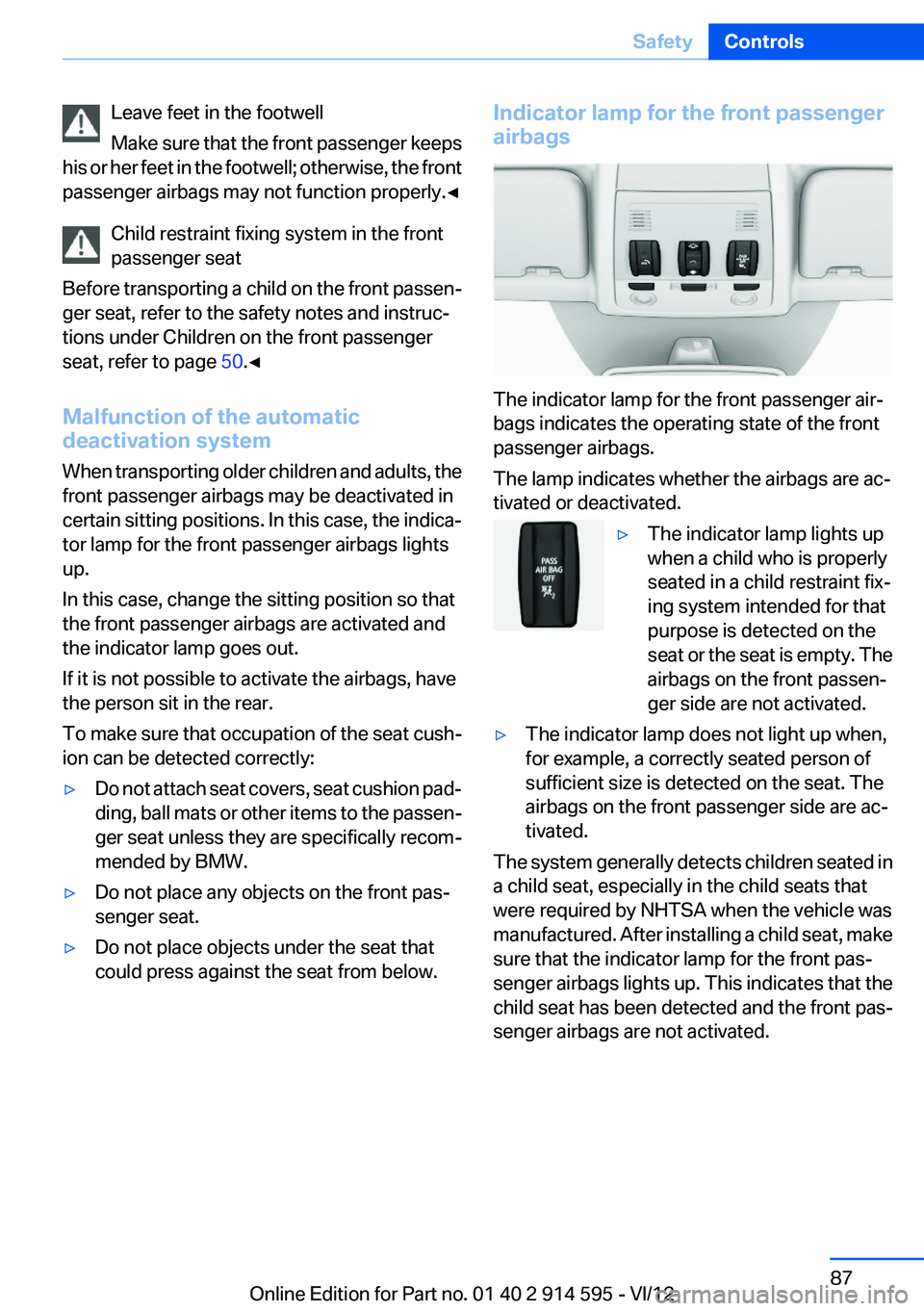 BMW X1 SDRIVE28I 2013 Manual Online Leave feet in the footwell
Make sure that the front passenger keeps
his or her feet in the footwell; otherwise, the front
passenger airbags may not function properly.◀
Child restraint fixing system BMW X1 SDRIVE28I 2013 Manual Online Leave feet in the footwell
Make sure that the front passenger keeps
his or her feet in the footwell; otherwise, the front
passenger airbags may not function properly.◀
Child restraint fixing system