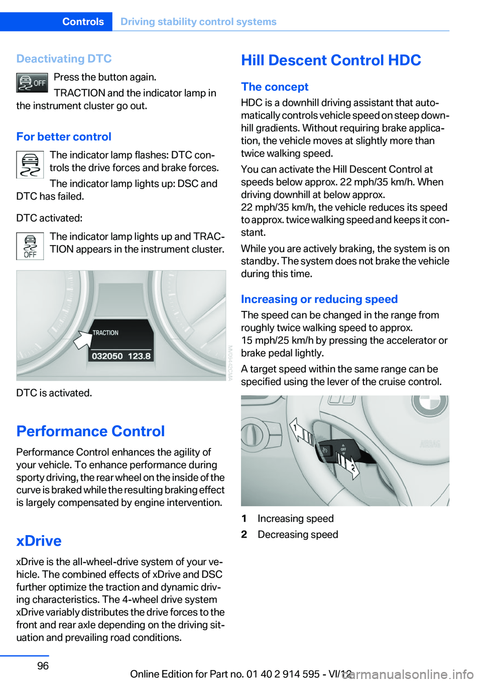 BMW X1 SDRIVE28I 2013 Owners Manual Deactivating DTCPress the button again.
TRACTION and the indicator lamp in
the instrument cluster go out.
For better control The indicator lamp flashes: DTC con‐
trols the drive forces and brake for BMW X1 SDRIVE28I 2013 Owners Manual Deactivating DTCPress the button again.
TRACTION and the indicator lamp in
the instrument cluster go out.
For better control The indicator lamp flashes: DTC con‐
trols the drive forces and brake for