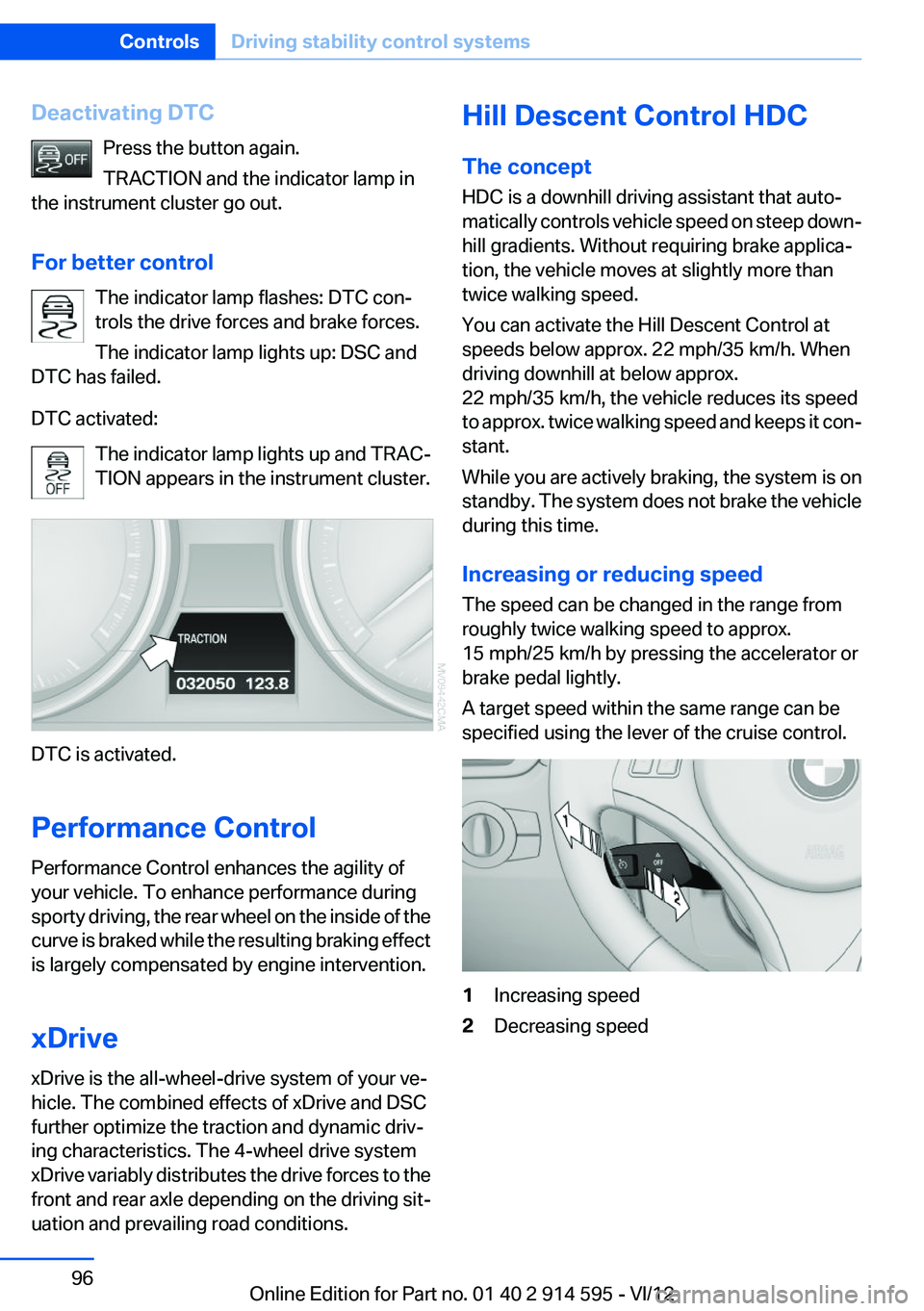 BMW X1 SDRIVE28I 2013  Owners Manual Deactivating DTCPress the button again.
TRACTION and the indicator lamp in
the instrument cluster go out.
For better control The indicator lamp flashes: DTC con‐
trols the drive forces and brake for