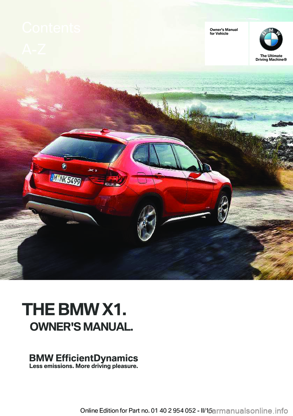 BMW X1 SDRIVE28I 2015  Owners Manual Owner's Manual
for Vehicle
The Ultimate
Driving Machine®
THE BMW X1.
OWNER'S MANUAL.
ContentsA-Z
Online Edition for Part no. 01 40 2 954 052 - II/15   