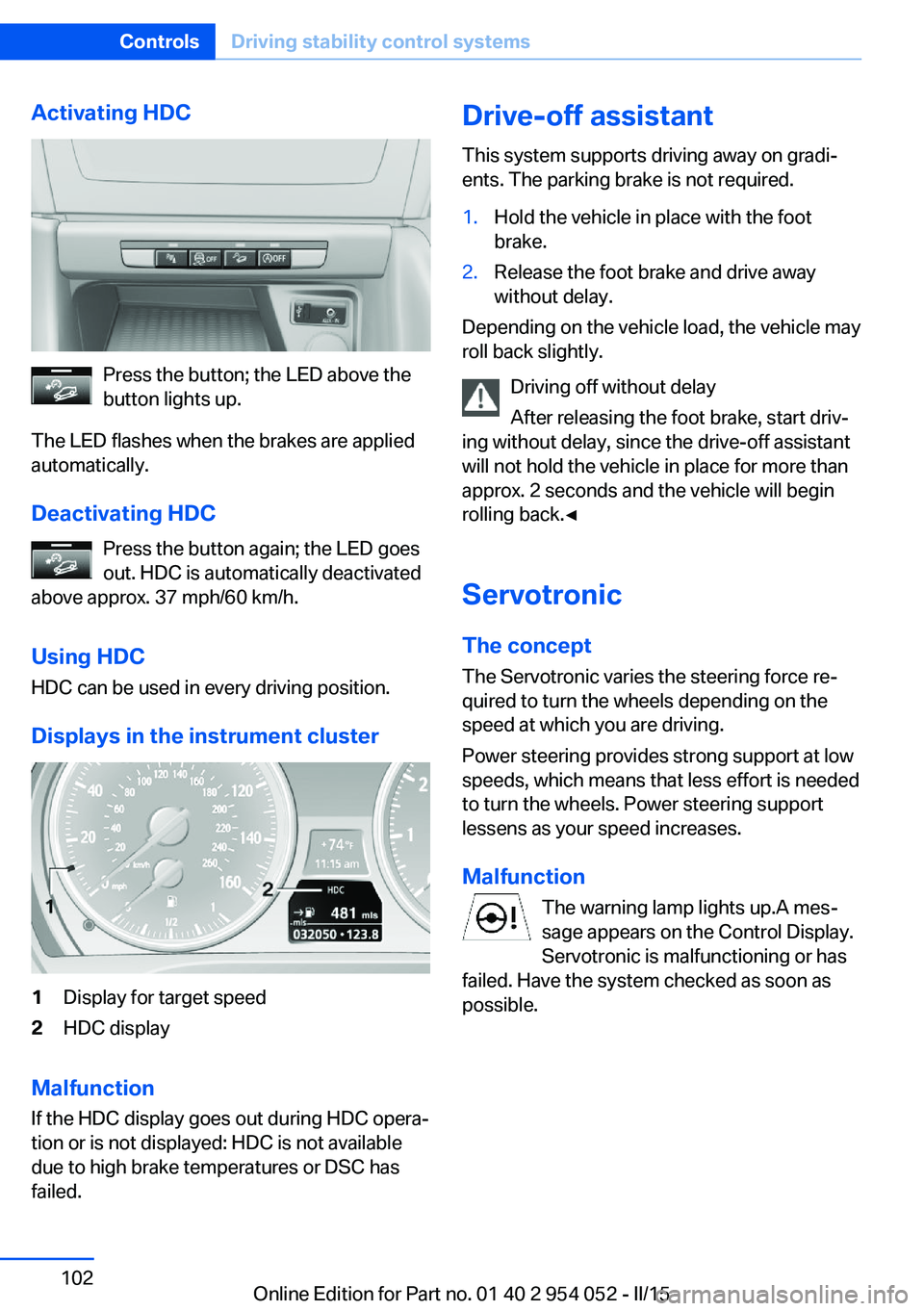 BMW X1 SDRIVE28I 2015 Owners Manual Activating HDC
Press the button; the LED above the
button lights up.
The LED flashes when the brakes are applied
automatically.
Deactivating HDC Press the button again; the LED goes
out. HDC is automa BMW X1 SDRIVE28I 2015 Owners Manual Activating HDC
Press the button; the LED above the
button lights up.
The LED flashes when the brakes are applied
automatically.
Deactivating HDC Press the button again; the LED goes
out. HDC is automa