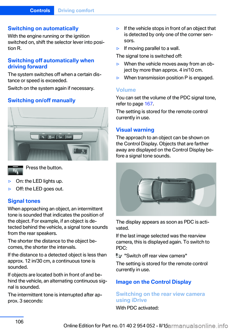 BMW X1 SDRIVE28I 2015 Owners Manual Switching on automaticallyWith the engine running or the ignition
switched on, shift the selector lever into posi‐
tion R.
Switching off automatically when
driving forward
The system switches off wh