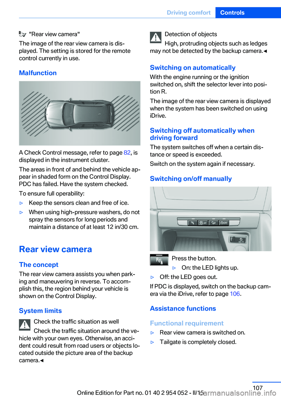 BMW X1 SDRIVE28I 2015 Owners Manual "Rear view camera"
The image of the rear view camera is dis‐
played. The setting is stored for the remote
control currently in use.
Malfunction
A Check Control message, refer to page 82, BMW X1 SDRIVE28I 2015 Owners Manual "Rear view camera"
The image of the rear view camera is dis‐
played. The setting is stored for the remote
control currently in use.
Malfunction
A Check Control message, refer to page 82,