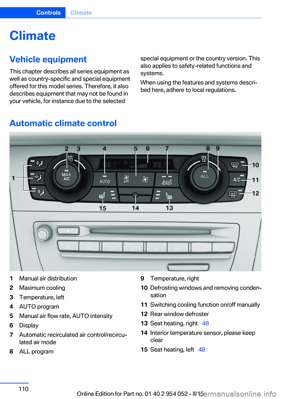 BMW X1 SDRIVE28I 2015 Owners Manual ClimateVehicle equipmentThis chapter describes all series equipment as
well as country-specific and special equipment
offered for this model series. Therefore, it also
describes equipment that may not BMW X1 SDRIVE28I 2015 Owners Manual ClimateVehicle equipmentThis chapter describes all series equipment as
well as country-specific and special equipment
offered for this model series. Therefore, it also
describes equipment that may not