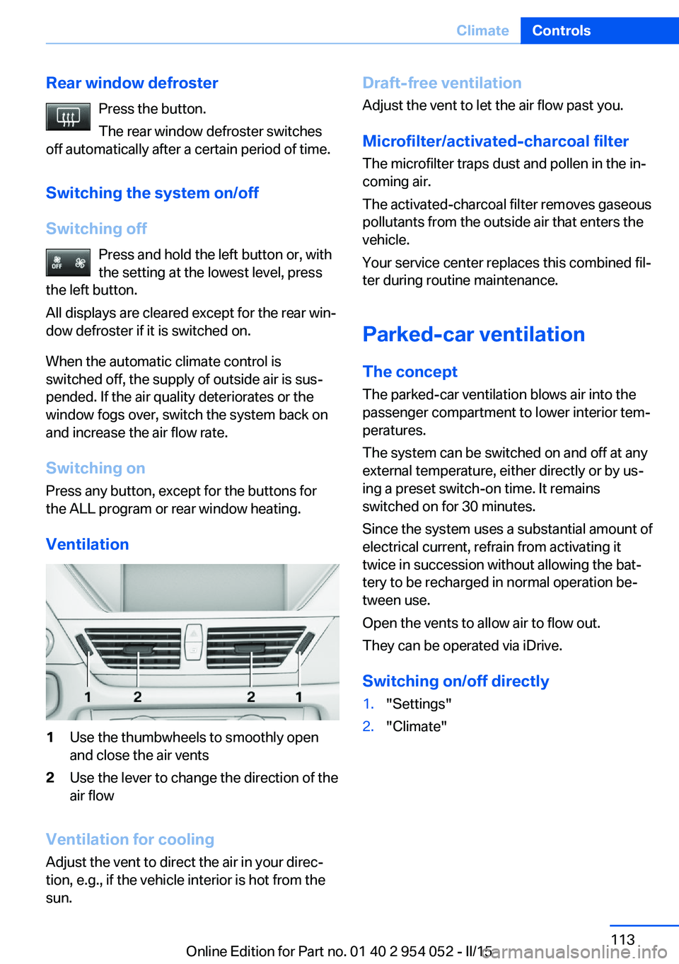 BMW X1 SDRIVE28I 2015 Owners Manual Rear window defrosterPress the button.
The rear window defroster switches
off automatically after a certain period of time.
Switching the system on/off
Switching off Press and hold the left button or, BMW X1 SDRIVE28I 2015 Owners Manual Rear window defrosterPress the button.
The rear window defroster switches
off automatically after a certain period of time.
Switching the system on/off
Switching off Press and hold the left button or,