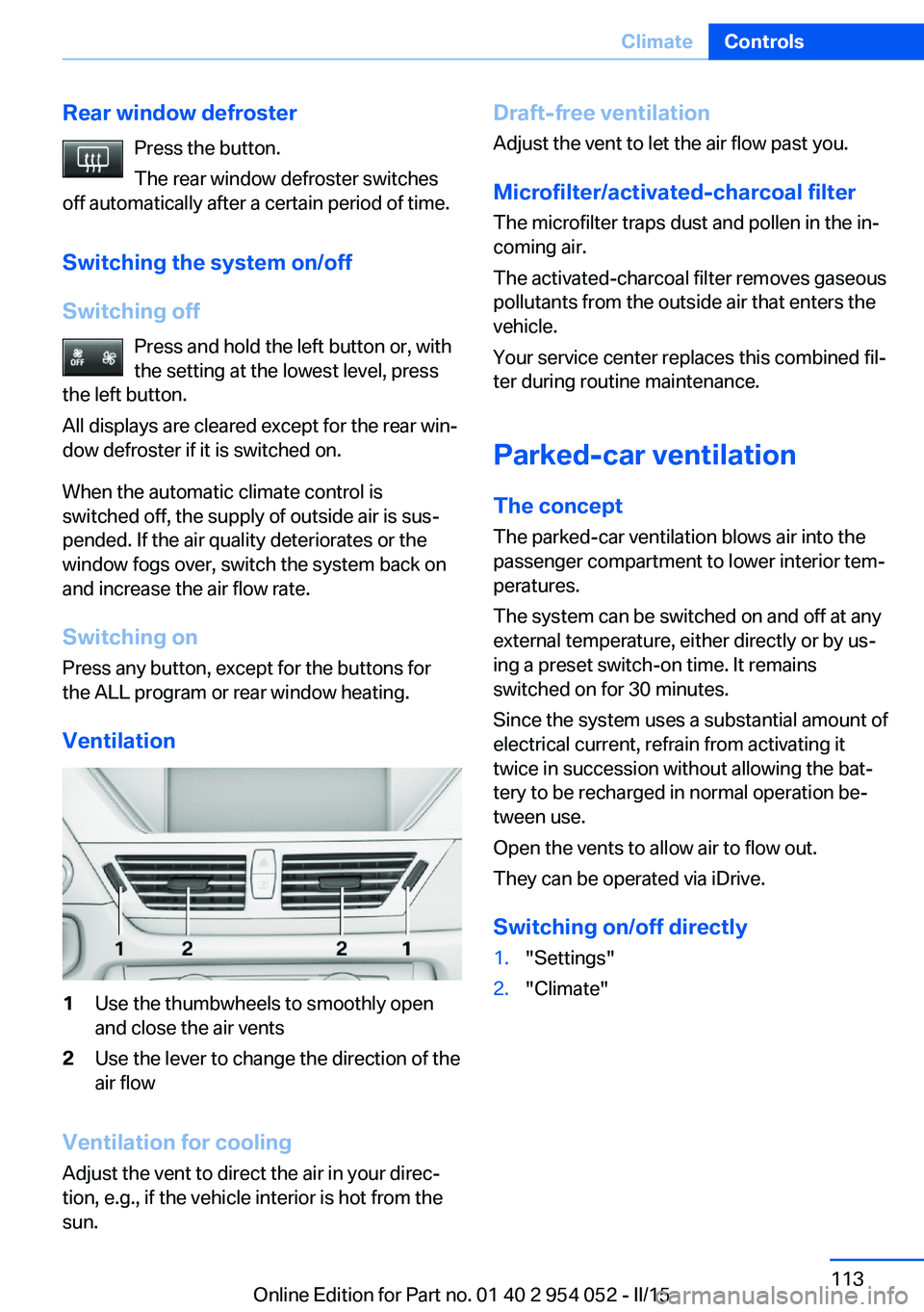 BMW X1 SDRIVE28I 2015  Owners Manual Rear window defrosterPress the button.
The rear window defroster switches
off automatically after a certain period of time.
Switching the system on/off
Switching off Press and hold the left button or,