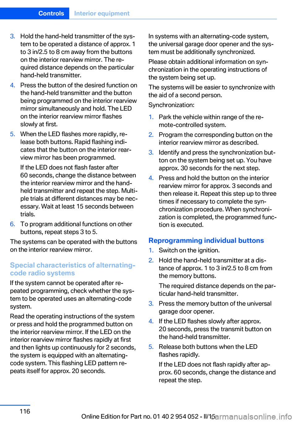 BMW X1 SDRIVE28I 2015 Owners Manual 3.Hold the hand-held transmitter of the sys‐
tem to be operated a distance of approx. 1
to 3 in/2.5 to 8 cm away from the buttons
on the interior rearview mirror. The re‐
quired distance depends o BMW X1 SDRIVE28I 2015 Owners Manual 3.Hold the hand-held transmitter of the sys‐
tem to be operated a distance of approx. 1
to 3 in/2.5 to 8 cm away from the buttons
on the interior rearview mirror. The re‐
quired distance depends o