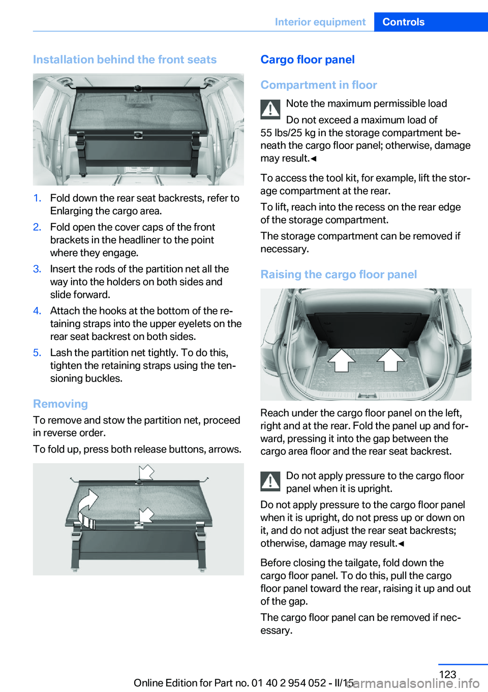 BMW X1 SDRIVE28I 2015 Owners Manual Installation behind the front seats1.Fold down the rear seat backrests, refer to
Enlarging the cargo area.2.Fold open the cover caps of the front
brackets in the headliner to the point
where they enga BMW X1 SDRIVE28I 2015 Owners Manual Installation behind the front seats1.Fold down the rear seat backrests, refer to
Enlarging the cargo area.2.Fold open the cover caps of the front
brackets in the headliner to the point
where they enga