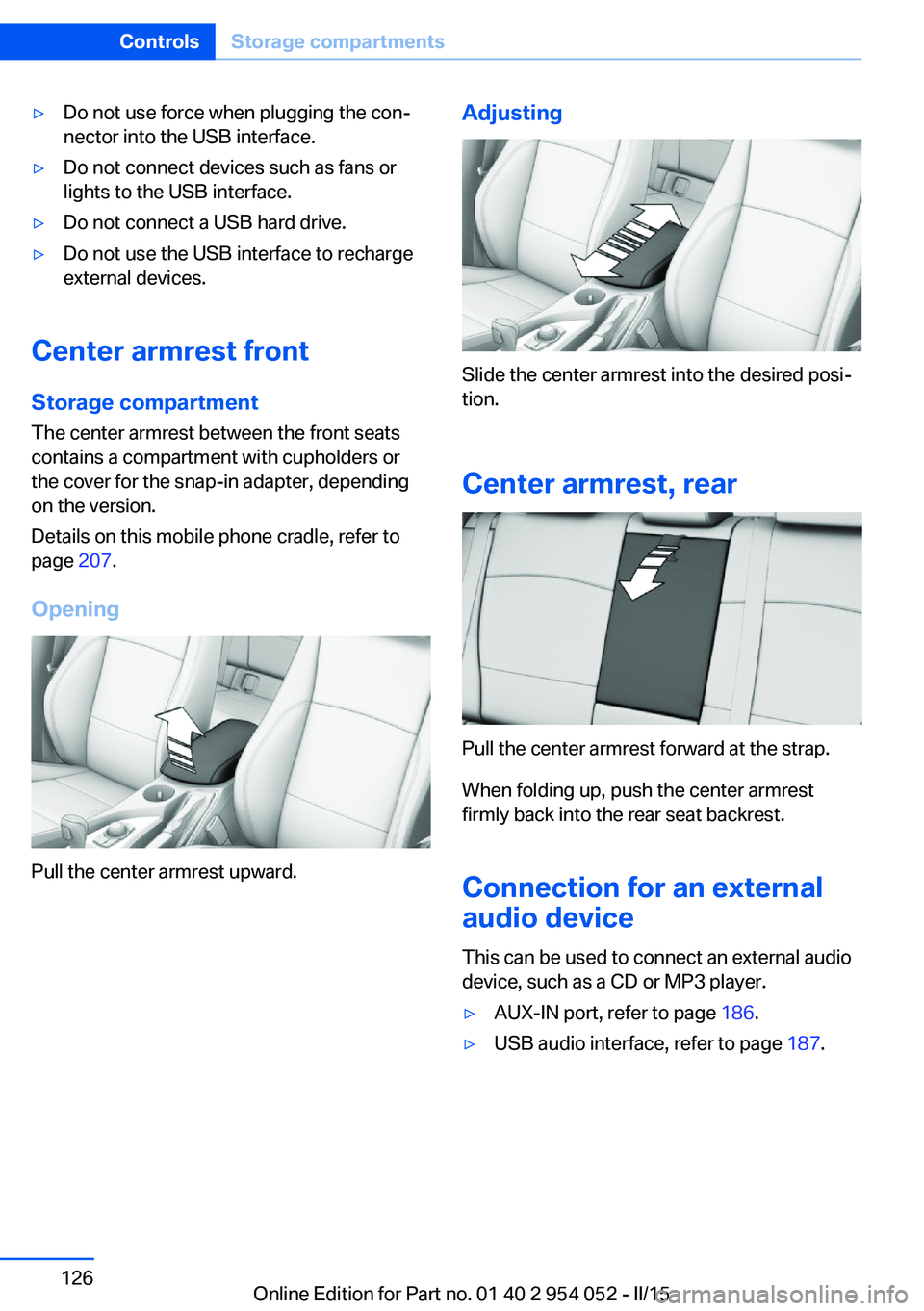 BMW X1 SDRIVE28I 2015 Owners Manual ▷Do not use force when plugging the con‐
nector into the USB interface.▷Do not connect devices such as fans or
lights to the USB interface.▷Do not connect a USB hard drive.▷Do not use the US BMW X1 SDRIVE28I 2015 Owners Manual ▷Do not use force when plugging the con‐
nector into the USB interface.▷Do not connect devices such as fans or
lights to the USB interface.▷Do not connect a USB hard drive.▷Do not use the US