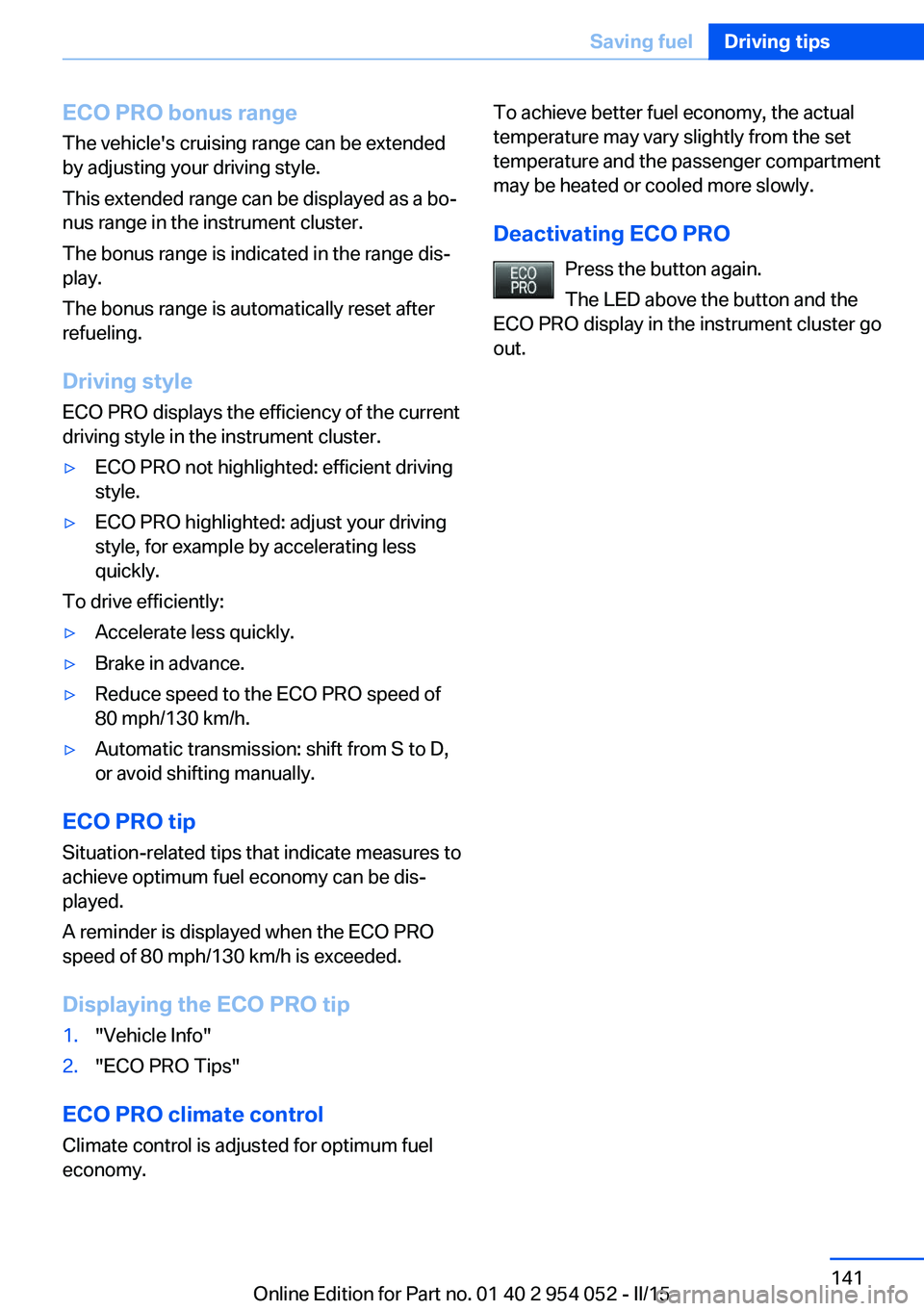 BMW X1 SDRIVE28I 2015 User Guide ECO PRO bonus rangeThe vehicle's cruising range can be extended
by adjusting your driving style.
This extended range can be displayed as a bo‐
nus range in the instrument cluster.
The bonus rang