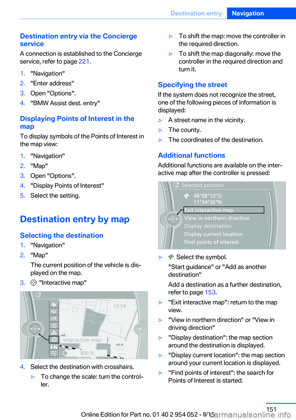 BMW X1 SDRIVE28I 2015 Owners Manual Destination entry via the Concierge
service
A connection is established to the Concierge
service, refer to page 221.1."Navigation"2."Enter address"3.Open "Options".4."BMW BMW X1 SDRIVE28I 2015 Owners Manual Destination entry via the Concierge
service
A connection is established to the Concierge
service, refer to page 221.1."Navigation"2."Enter address"3.Open "Options".4."BMW