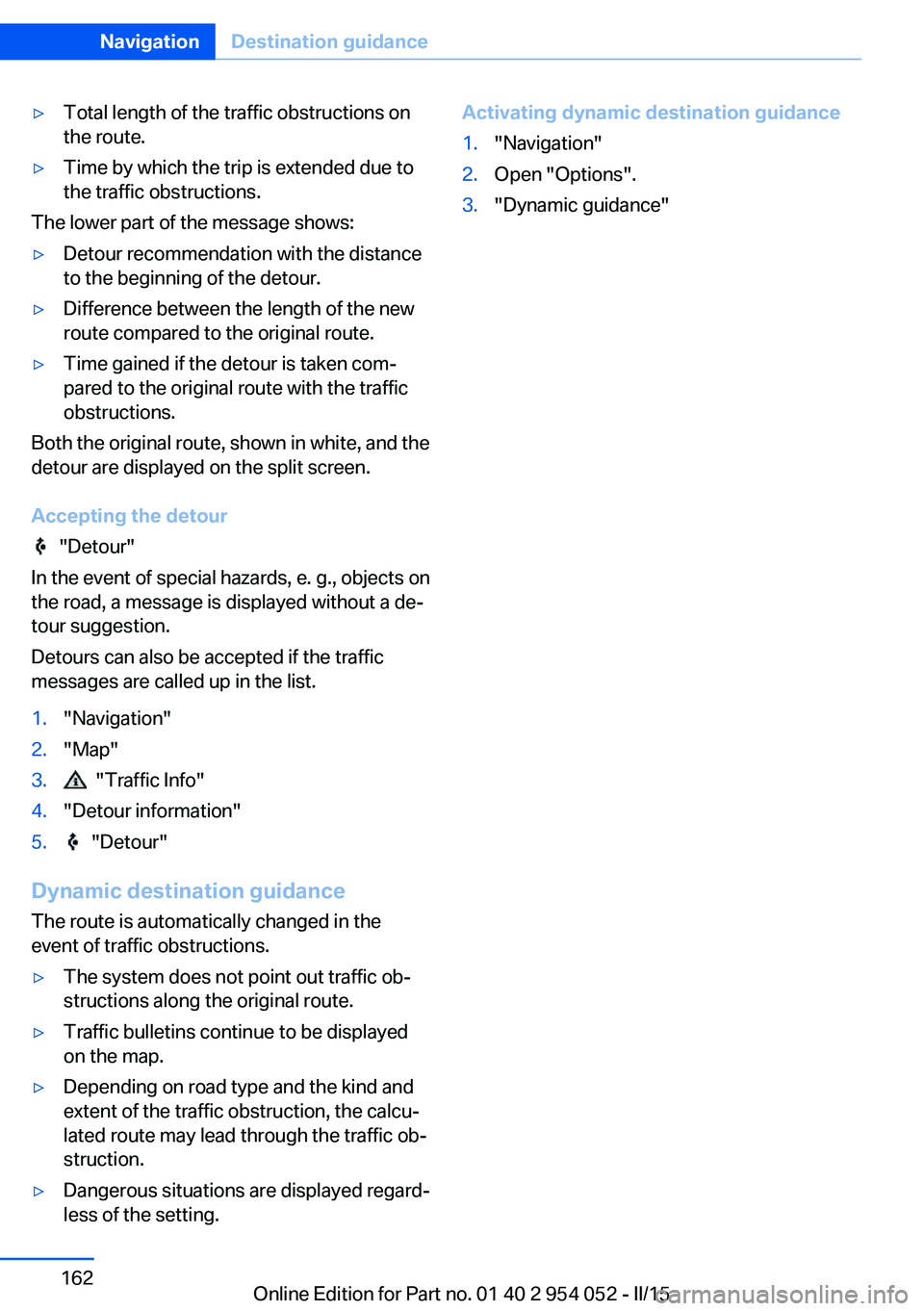 BMW X1 SDRIVE28I 2015 Owners Manual ▷Total length of the traffic obstructions on
the route.▷Time by which the trip is extended due to
the traffic obstructions.
The lower part of the message shows:
▷Detour recommendation with the d BMW X1 SDRIVE28I 2015 Owners Manual ▷Total length of the traffic obstructions on
the route.▷Time by which the trip is extended due to
the traffic obstructions.
The lower part of the message shows:
▷Detour recommendation with the d