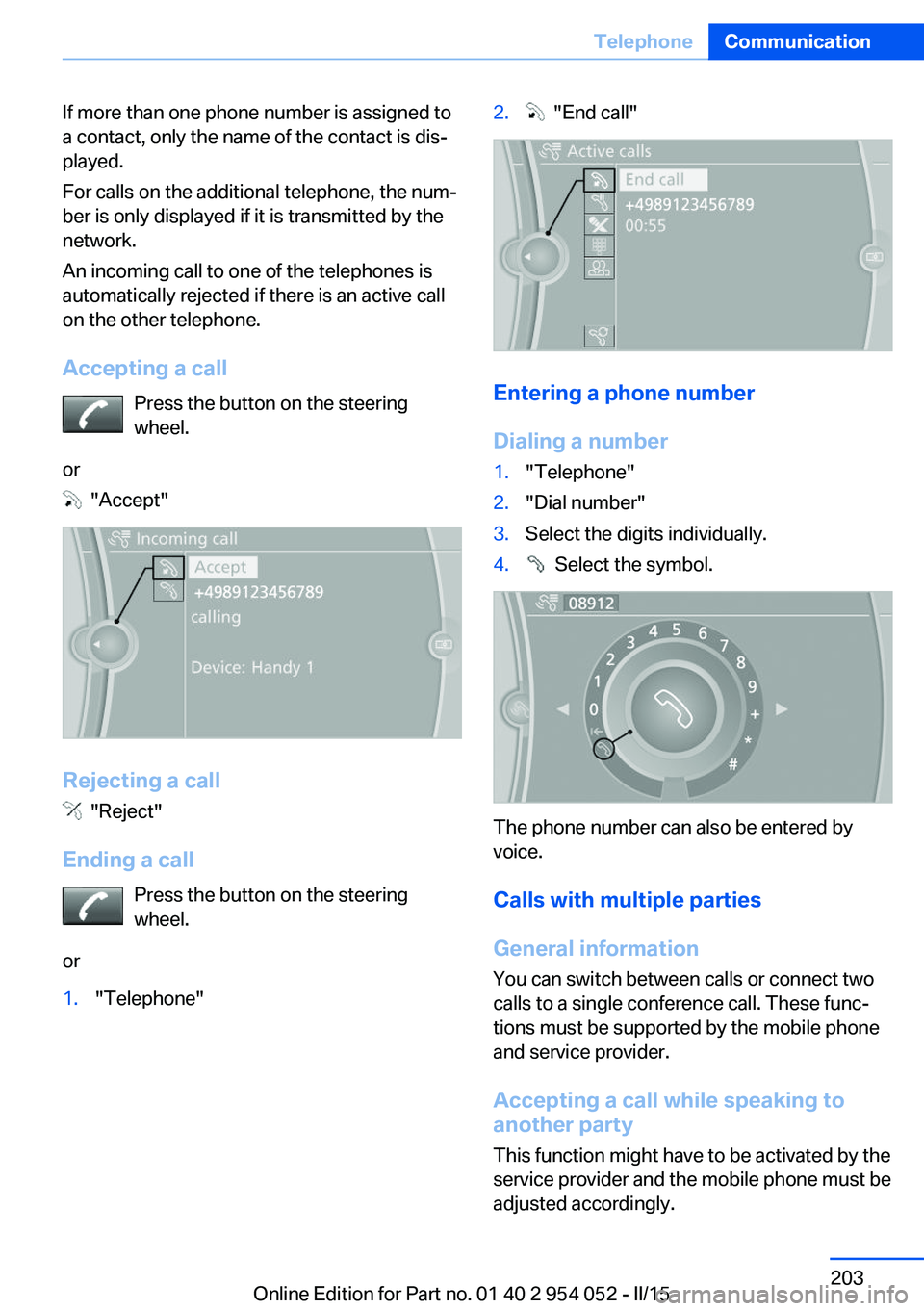 BMW X1 SDRIVE28I 2015 Owners Manual If more than one phone number is assigned to
a contact, only the name of the contact is dis‐
played.
For calls on the additional telephone, the num‐
ber is only displayed if it is transmitted by t BMW X1 SDRIVE28I 2015 Owners Manual If more than one phone number is assigned to
a contact, only the name of the contact is dis‐
played.
For calls on the additional telephone, the num‐
ber is only displayed if it is transmitted by t