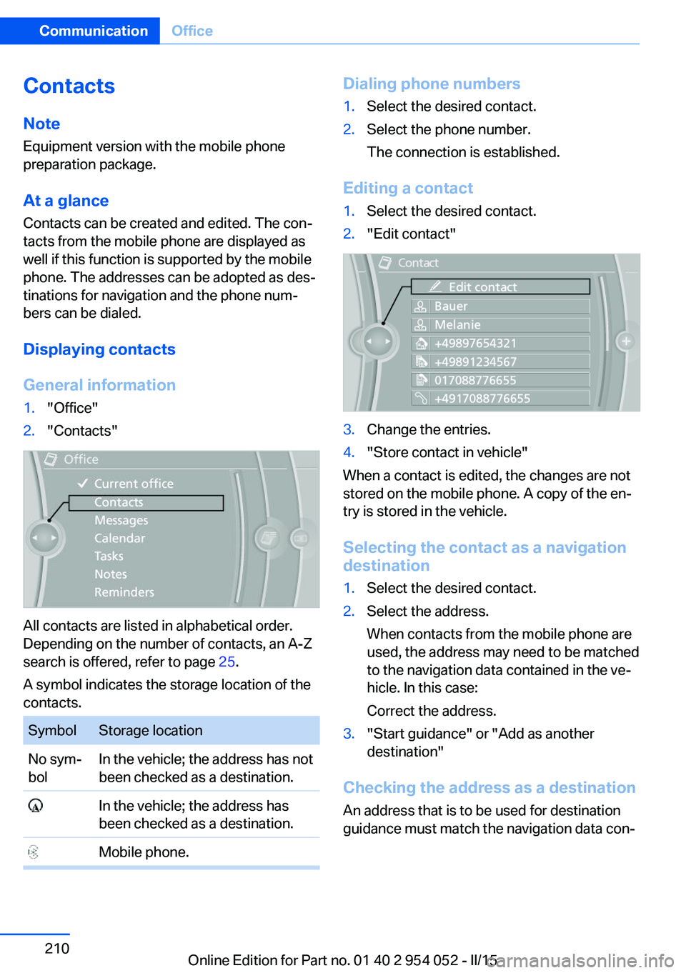 BMW X1 SDRIVE28I 2015 Owners Manual ContactsNote
Equipment version with the mobile phone
preparation package.
At a glance
Contacts can be created and edited. The con‐
tacts from the mobile phone are displayed as
well if this function BMW X1 SDRIVE28I 2015 Owners Manual ContactsNote
Equipment version with the mobile phone
preparation package.
At a glance
Contacts can be created and edited. The con‐
tacts from the mobile phone are displayed as
well if this function