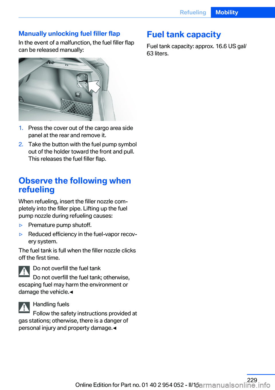 BMW X1 SDRIVE28I 2015 Owners Manual Manually unlocking fuel filler flapIn the event of a malfunction, the fuel filler flap
can be released manually:1.Press the cover out of the cargo area side
panel at the rear and remove it.2.Take the BMW X1 SDRIVE28I 2015 Owners Manual Manually unlocking fuel filler flapIn the event of a malfunction, the fuel filler flap
can be released manually:1.Press the cover out of the cargo area side
panel at the rear and remove it.2.Take the