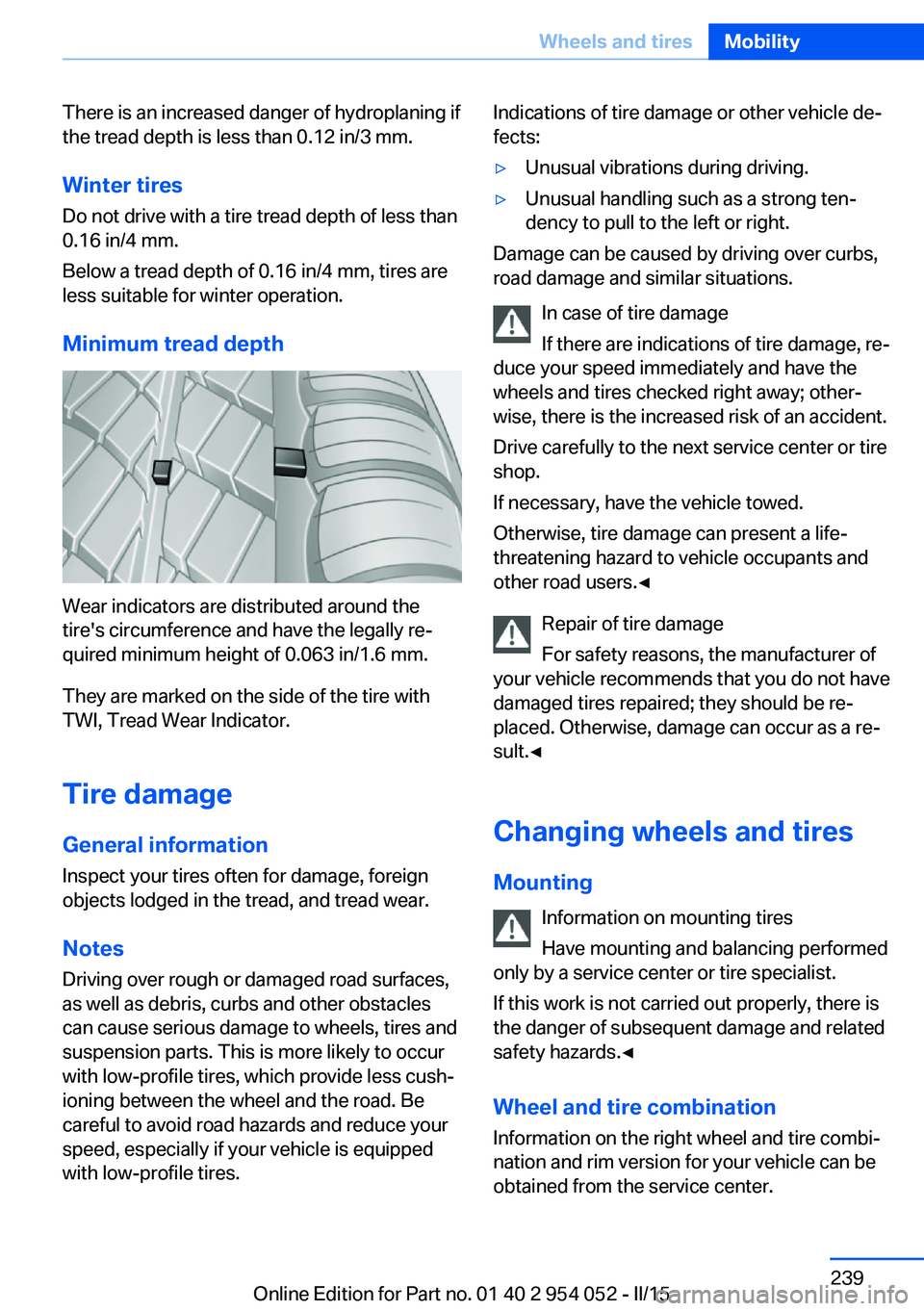 BMW X1 SDRIVE28I 2015 Owners Manual There is an increased danger of hydroplaning if
the tread depth is less than 0.12 in/3 mm.
Winter tires Do not drive with a tire tread depth of less than
0.16 in/4 mm.
Below a tread depth of 0.16 in/4 BMW X1 SDRIVE28I 2015 Owners Manual There is an increased danger of hydroplaning if
the tread depth is less than 0.12 in/3 mm.
Winter tires Do not drive with a tire tread depth of less than
0.16 in/4 mm.
Below a tread depth of 0.16 in/4