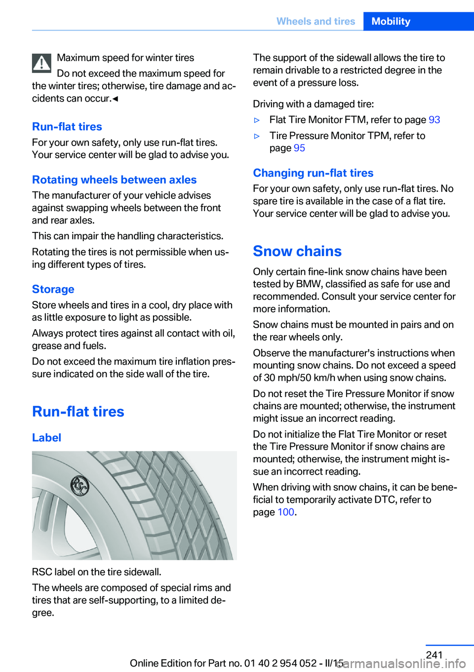 BMW X1 SDRIVE28I 2015  Owners Manual Maximum speed for winter tires
Do not exceed the maximum speed for
the winter tires; otherwise, tire damage and ac‐
cidents can occur.◀
Run-flat tires
For your own safety, only use run-flat tires.