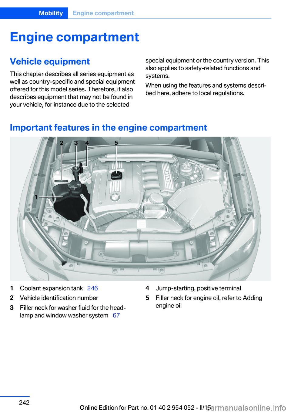 BMW X1 SDRIVE28I 2015 Owners Manual Engine compartmentVehicle equipmentThis chapter describes all series equipment as
well as country-specific and special equipment
offered for this model series. Therefore, it also
describes equipment t BMW X1 SDRIVE28I 2015 Owners Manual Engine compartmentVehicle equipmentThis chapter describes all series equipment as
well as country-specific and special equipment
offered for this model series. Therefore, it also
describes equipment t