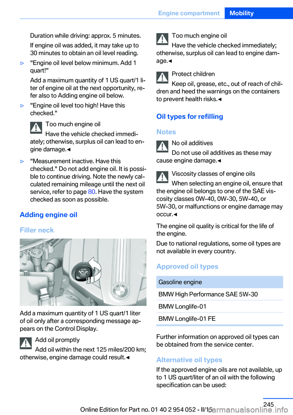 BMW X1 SDRIVE28I 2015 User Guide Duration while driving: approx. 5 minutes.
If engine oil was added, it may take up to
30 minutes to obtain an oil level reading.▷"Engine oil level below minimum. Add 1
quart!"
Add a maximum 